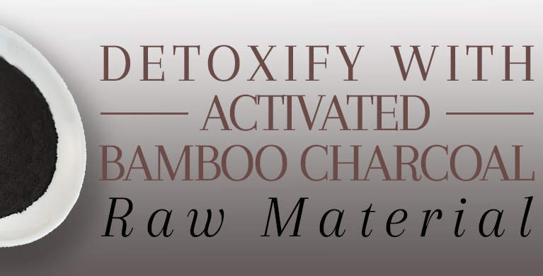 DETOXIFY WITH ACTIVATED BAMBOO CHARCOAL