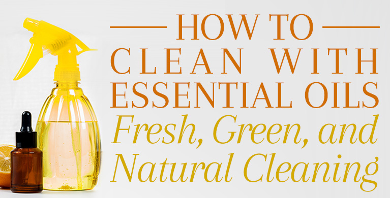 HOW TO CLEAN WITH ESSENTIAL OILS: FRESH, GREEN, AND NATURAL CLEANING
