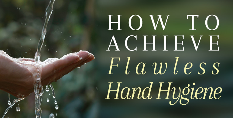 HOW TO ACHIEVE FLAWLESS HAND HYGIENE