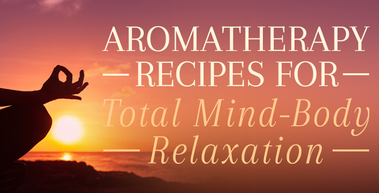 AROMATHERAPY RECIPES FOR TOTAL MIND-BODY RELAXATION