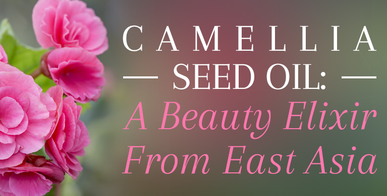 CAMELLIA SEED OIL: A BEAUTY ELIXIR FROM EAST ASIA