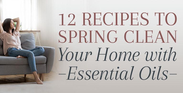 12 RECIPES TO SPRING CLEAN YOUR HOME WITH ESSENTIAL OILS