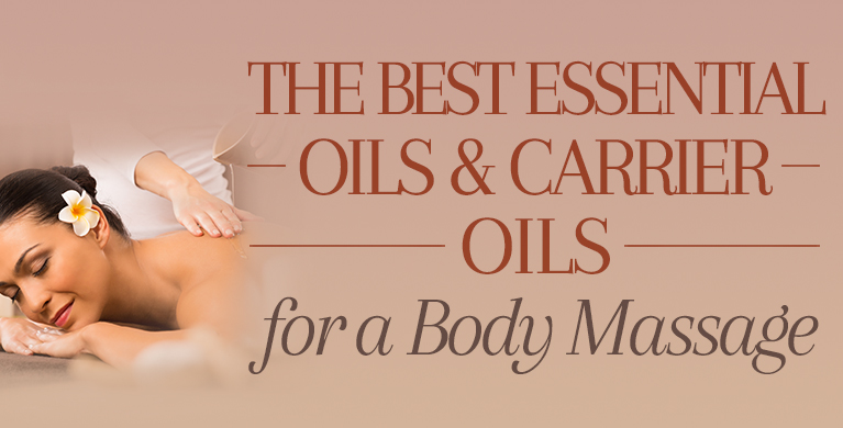 THE BEST ESSENTIAL OILS AND CARRIER OILS FOR A BODY MASSAGE