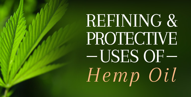 REFINING &amp; PROTECTIVE USES OF HEMP OIL